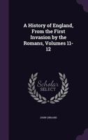 A History of England, from the First Invasion by the Romans, Volumes 11-12 1145800998 Book Cover