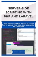 Server-Side Scripting with PHP and Laravel: Building dynamic websites and APIs using PHP and the Laravel framework B0FF97CDMX Book Cover