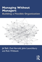 Managing Without Managers: Building a Flexible Organization 1041234406 Book Cover
