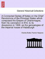 A Connected Series of Notes on the Chief Revolutions of the Principal States which composed the Empire of Charlemagne, from his coronation in 814, to ... Library Historical Print Collections) 1241507066 Book Cover