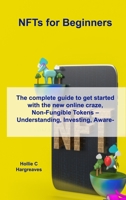 NFTs for Beginners: The complete guide to get started with the new online craze, Non-Fungible Tokens - Understanding, Investing, Awareness and the...Crash 1806031108 Book Cover