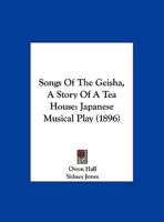 Songs Of The Geisha, A Story Of A Tea House: Japanese Musical Play 1120711703 Book Cover