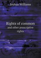 Rights of common and other prescriptive rights; being twenty-four lectures delivered in Gray's Inn hall in the year 1877 1240071353 Book Cover