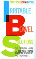 Irritable Bowel Solutions: The Essential Guide to IBS, Its Causes and Treatments