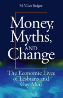 Money, Myths, and Change: The Economic Lives of Lesbians and Gay Men (Worlds of Desire: The Chicago Series on Sexuality, Gender, and Culture) 0226034011 Book Cover