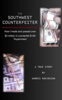 The Southwest Counterfeiter : How I Made and Passed over $2 Million in Counterfeit $100 Supernotes 1983965324 Book Cover