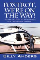 Foxtrot, We're on the Way! ... San Antonio, Texas, Police Department Helicopter Stories, a Memoir... 1478732385 Book Cover