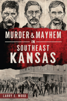 Murder  Mayhem in Southeast Kansas 1467141402 Book Cover