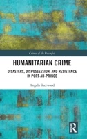 Humanitarian Crime: Disasters, Dispossession, and Resistance in Port-au-Prince (Crimes of the Powerful) 1032750731 Book Cover
