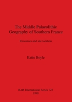 The Middle Palaeolithic Geography of Southern France: Resources and Site Location (Bar International Series) 0860549585 Book Cover