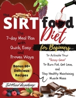 The Sirtfood diet For Beginners: The 7-day Meal Plan with Quick, Easy, and Proven Ways to Activate Your Skinny Gene To Burn Fat, Get Lean, and Stay Healthy Maintaining Muscle Mass Bonus 60+ Delicious 1801696268 Book Cover