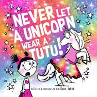Never Let a Unicorn Wear a Tutu! 1951287568 Book Cover