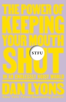 STFU: The Power of Keeping Your Mouth Shut in an Endlessly Noisy World 1250850339 Book Cover