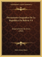 Diccionario Geografico De La Republica De Bolivia V4: Departamento De Oruro (1904) 1160861250 Book Cover