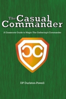 The Casual Commander: A Grassroots Guide to Magic: The Gathering's Commander B085RTJ27W Book Cover