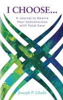 I Choose...: A Journal to Rewire Your Subconscious with Total Ease 097382316X Book Cover