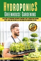 Hydroponics Greenhouse Gardening: A Real Guide to Hydroponic Greenhouse Gardening. How to Build Your Personal Fruits, Herbs and Vegetables All Year Round with a Detailed System 180111529X Book Cover