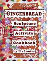Gingerbread Sculpture Activity Cookbook 1491060557 Book Cover