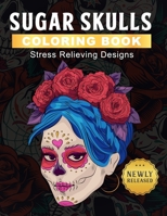 Sugar Skulls Coloring Book: Day of the Dead Coloring Book for Adults - Dia De Los Muertos Gifts for Men and Women More than 50 Stress Relieving Skull Designs for Relaxation B08JLHQKQT Book Cover