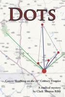 Dots: Cancer Sleuthing on the 21st Century Frontier 1720211388 Book Cover