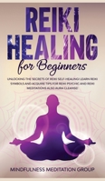 Reiki Healing for Beginners: Unlocking the Secrets of Reiki Self-Healing! Learn Reiki Symbols and Acquire Tips for Reiki Psychic and Reiki Meditations also Aura Cleanse! 170898464X Book Cover