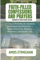 Faith-filled Confessions and Prayers March Edition 2024: 31 Days of Powerful Life-Changing Declarations and Prayers for A Happy, Stress-Free, ... women, teens girls, boys, and pregnant women) B0CWNS3YY2 Book Cover