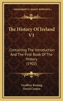 The History Of Ireland V1: Containing The Introduction And The First Book Of The History 0548772339 Book Cover