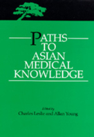Paths to Asian Medical Knowledge (Comparative Studies of Health Systems and Medical Care) 0520073185 Book Cover