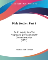 Bible Studies, Part 1: Or An Inquiry Into The Progressive Development Of Divine Revelation 1165262347 Book Cover