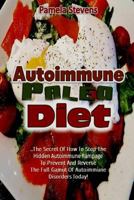 Autoimmune Paleo Diet: The Secret of How to Stop the Hidden Autoimmune Rampage to Prevent and Reverse the Full Gamut of Autoimmune Disorders Today! 1544887167 Book Cover