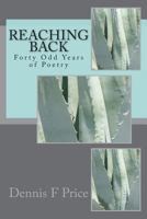 Reaching Back: Forty Odd Years of Poetry by Dennis F Price 1542950457 Book Cover