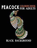 Peacock Coloring Book for Adults Black Background: Stress Relieving And Relaxing Designs For Peacock Lover B08R4FB616 Book Cover