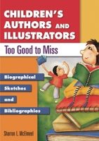 Children's Authors and Illustrators Too Good to Miss: Biographical Sketches and Bibliographies 1591580277 Book Cover