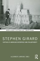 Stephen Girard: Captain of American Enterprise and Philanthropy (Routledge Historical Americans) 1032956798 Book Cover
