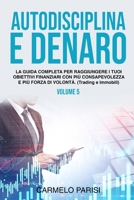 AUTODISCIPLINA E DENARO: La guida completa per raggiungere i tuoi obiettivi finanziari con più consapevolezza e più forza di volontà. (TRADING E ... della libertà finanziaria) B08TL3RFXX Book Cover