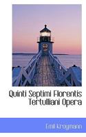 Quinti Septimi Florentis Tertulliani Opera 1116808196 Book Cover