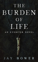 The Burden of Life: An Eyebiter Novel (The Eyebiter Saga) B0GSCTT3RQ Book Cover