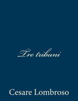 Tre Tribuni Studiati Da Un Alienista 1481046756 Book Cover