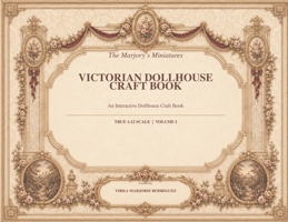 The Marjory's Miniatures Victorian Dollhouse Craft Book: Volume I: Victorian Elegance 1088192041 Book Cover