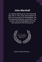 John Marshall: An Address Delivered On John Marshall Day, Feb. 4, 1901, Upon The Invitation Of The Law Association Of Philadelphia, T 1378435915 Book Cover