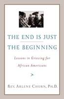 The End Is Just the Beginning: Lessons in Grieving for African Americans 076791015X Book Cover