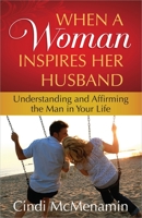 When a Woman Inspires Her Husband: Understanding and Affirming the Man in Your Life 0736929487 Book Cover