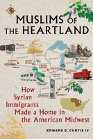 Muslims of the Heartland: How Syrian Immigrants Made a Home in the American Midwest 1479827223 Book Cover