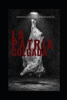 La patria Colgada: Dramaturgia de Emergencia (Spanish Edition) B0GKZBCT7W Book Cover