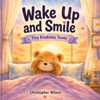Wake Up And Smile: Tiny Kindness Tunes B0H6YDKW29 Book Cover