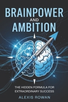 Brainpower and Ambition: The Hidden Formula for Extraordinary Success B0F5X8GGD1 Book Cover