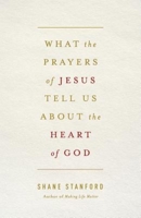 What the Prayers of Jesus Tell Us About the Heart of God 1426774257 Book Cover