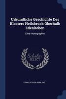 Urkundliche Geschichte Des Klosters Heilsbruck Oberhalb Edenkoben: Eine Monographie 1021298875 Book Cover