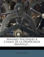 Maximes Politiques L'Usage de La D Mocratie Nouvelle... 1277418268 Book Cover