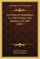 Un Projet De Republique A L'Ile D'Eden, L'Ile Bourbon, En 1689 (1887) 1160265410 Book Cover